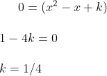 0=(x^2 - x + k)\\ \\ 1-4k=0\\ \\ k=1/4