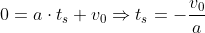 0=a\cdot t_s + v_0\Rightarrow t_s=-\frac{v_0}{a}