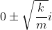 0\pm \sqrt{\frac{k}{m}}i