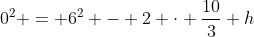 0^{2} = 6^{2} - 2 cdot frac{10}{3} h