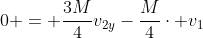 0 = frac{3M}{4}v_{2y}-frac{M}{4}cdot v_1