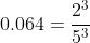 0.064=frac{2^3}{5^3}