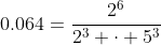 0.064=frac{2^6}{2^3 cdot 5^3}