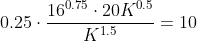 0.25\cdot \frac{16^{0.75}\cdot 20K^{0.5}}{K^{1.5}}=10