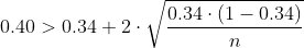0.40>0.34+2\cdot \sqrt{\frac{0.34\cdot (1-0.34)}{n}}