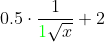 0.5\cdot \frac{1}{{\color{Green} 1}\sqrt{x}}+2