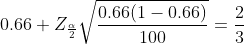 0.66+ Z_{rac{alpha }{2}}sqrt{rac{0.66(1-0.66)}{100}}=rac{2}{3}