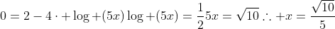 0=2-4cdot log (5x)\\log (5x)=frac{1}{2}\\5x=sqrt{10}\\\	herefore x=frac{sqrt{10}}{5}