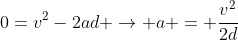 0=v^{2}-2ad 
ightarrow a = frac{v^{2}}{2d}