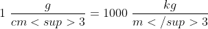 1 \ \frac{g}{cm<sup>3}=1000 \ \frac{kg}{m</sup>3}