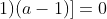 (2-a)[a^2(1-a)+(a+1)(a-1)]=0