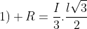 1) R=frac{I}{3}.frac{lsqrt{3}}{2}