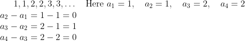 1, 1, 2, 2, 3, 3, \ldots \quad \text{Here } a_{1} = 1, \quad a_{2} = 1, \quad a_{3} = 2, \quad a_{4} = 2 \\ a_{2} - a_{1} = 1 - 1 = 0 \\ a_{3} - a_{2} = 2 - 1 = 1 \\ a_{4} - a_{3} = 2 - 2 = 0 \\