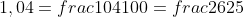 1,04=frac{104}{100}=frac{26}{25}