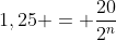 1,25 = frac{20}{2^n}