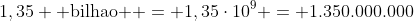 1,35 	ext{ bilhao } = 1,35cdot10^9 = 1.350.000.000