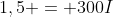 1,5 = 300I+frac{1}{3}