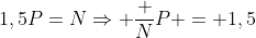 1,5P=NRightarrow frac NP = 1,5