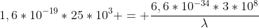 1,6*10^{-19}*25*10^3 = frac{6,6*10^{-34}*3*10^8}{lambda}