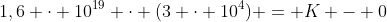 1,6 cdot 10^{19} cdot (3 cdot 10^{4}) = K - 0