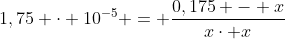 1,75 cdot 10^{-5} = frac{0,175 - x}{xcdot x}