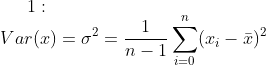 1:\\ Var(x)=\sigma^2=\frac{1}{n-1}\sum_{i=0}^n(x_i-\bar x)^2
