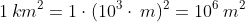 1:km^{2}=1cdot(10^{3}cdot:m)^{2}=10^{6}:m^{2}