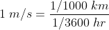 1;m/s=frac{1/1000;km}{1/3600;hr}
