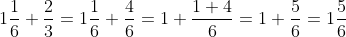 1\frac{1}{6}+\frac{2}{3}=1\frac{1}{6}+\frac{4}{6}=1+\frac{1+4}{6}=1+\frac{5}{6}=1\frac{5}{6}