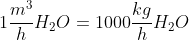 1frac{m^3}{h}H_2O=1000frac{kg}{h}H_2O