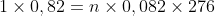 1	imes0,82=n	imes0,082	imes276