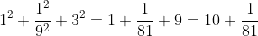 1^2+frac{1^2}{9^2}+3^2=1+frac{1}{81}+9=10+frac{1}{81}