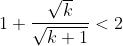 1+\frac{\sqrt{k}}{\sqrt{k+1}}< 2