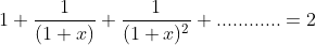 1+frac{1}{(1+x)}+frac{1}{(1+x)^2}+............=2
