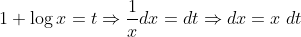 1+\log x =t \Rightarrow \frac{ 1}{x}dx=dt \Rightarrow dx=x \; dt