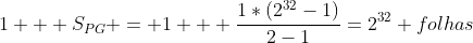 1 + S_{PG} = 1 + frac{1*(2^{32}-1)}{2-1}=2^{32} folhas