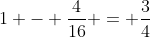 1 - frac{4}{16} = frac{3}{4}