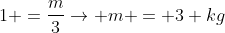 1 =frac{m}{3}rightarrow m = 3 kg