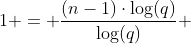 frac{log a_{n} - log  a_{1}}{log  q} +1 = frac{(n-1)cdotlog(q)}{log(q)} +1