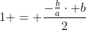 1 = frac{-frac{b}{a}cdot b}{2}