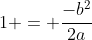 1 = frac{-b^{2}}{2a}