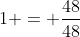 1 = frac{48}{48}