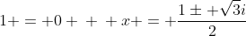 x^{2} -x +1 = 0 \ \ x = frac{1pm sqrt{3}i}{2}