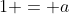 1 = a+b(cos(2 frac{-pi}{2})+sen(2 frac{-pi}{2}) )