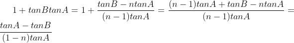 1+tanBtanA=1+\frac{tanB-ntanA}{(n-1)tanA}=\frac{(n-1)tanA+tanB-ntanA}{(n-1)tanA}=\frac{tanA-tanB}{(1-n)tanA}