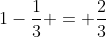 1-frac{1}{3} = frac{2}{3}