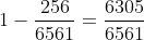 1-frac{256}{6561}=frac{6305}{6561}