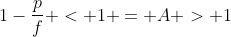 1-frac{p}{f} < 1 = A > 1