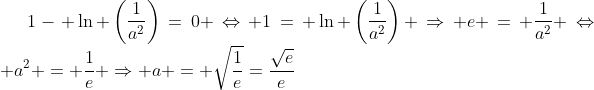 Formel: 1- \ln \left(\frac{1}{a^2}\right)=0 \Leftrightarrow 1= \ln \left(\frac{1}{a^2}\right) \Rightarrow e = \frac{1}{a^2} \Leftrightarrow a^2 = \frac{1}{e} \Rightarrow a = \sqrt{\frac{1}{e}}=\frac{\sqrt{e}}{e}