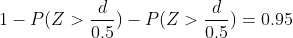 1-P(Z>\frac{d}{0.5})-P(Z>\frac{d}{0.5})=0.95